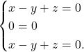 \[ \begin{cases} x-y+z=0\\ 0=0\\ x-y+z=0. \end{cases} \]