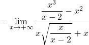 \[= \lim_{x \to +\infty} \dfrac{\dfrac{x^3}{x-2}-x^2}{x\sqrt{\dfrac{x}{x-2}}+x}\]