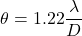\begin{equation*} \theta = 1.22\frac{\lambda}{D} \end{equation*}