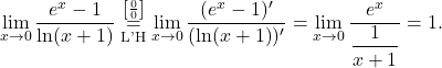 \displaystyle\lim_{x \to 0} \frac{e^x-1}{\ln (x+1)} \stackrel{\left[\frac{0}{0}\right]}{\underset{\text{L'H}}{=}} \lim_{x \to 0} \frac{(e^x-1)'}{(\ln (x+1))'}= \lim_{x \to 0} \frac{e^x}{\dfrac{1}{x+1}} = 1.