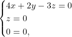 \[ \begin{cases} 4x+2y-3z=0\\ z=0\\ 0=0, \end{cases} \]
