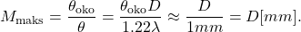 \begin{equation*} M_{\rm maks} = \frac{\theta_{\rm oko}}{\theta} = \frac{\theta_{\rm oko} D}{1.22 \lambda} \approx \frac{D}{1 mm} = D [mm]. \end{equation*}