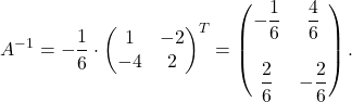 \[A^{-1} =-\dfrac{1}{6} \cdot \begin{pmatrix} 1 & -2\\ -4& 2 \end{pmatrix}^T=\begin{pmatrix} -\dfrac{1}{6} & \dfrac{4}{6}\\ &\\ \dfrac{2}{6}& -\dfrac{2}{6} \end{pmatrix}.\]