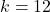 k=12