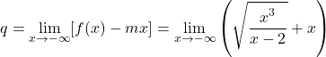 \[q = \lim_{x \to -\infty} [f(x) - mx] = \lim_{x \to -\infty} \left(\sqrt{ \dfrac{x^3}{x-2}} + x\right)\]