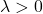 \lambda >0