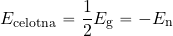 \begin{equation*} E_{\rm celotna}= {1\over 2} E_{\rm g } = - E_{\rm n} \end{equation*}