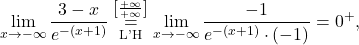 \[\lim_{x \to -\infty} \dfrac{3-x}{e^{-(x+1)}}\stackrel{\left[\frac{+\infty}{+\infty}\right]}{\underset{\text{L'H}}{=}}\lim_{x \to -\infty} \dfrac{-1}{e^{-(x+1)}\cdot (-1)}=0^{+},\]