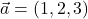 \vec{a}=(1,2,3)