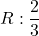 R: \displaystyle\frac{2}{3}