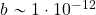 b\sim 1\cdot 10^{-12}