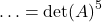 \[\ldots=\det(A)^5\]