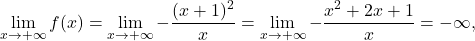 \[\lim_{x \to +\infty} f(x) = \lim_{x \to +\infty} -\dfrac{(x+1)^2}{x}= \lim_{x \to +\infty} -\dfrac{x^2+2x+1}{x}=-\infty,\]