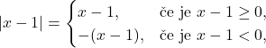 \[\lvert x-1\rvert=\begin{cases} x-1, &\textup{če je }x-1 \geq 0,\\ -(x-1), &\textup{če je }x-1<0,\end{cases}\]