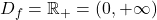 D_f = \mathbb{R} _+= (0, +\infty)