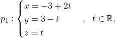 \[p_1: \begin{cases} x=-3+2t\\ y=3-t\\ z=t\end{cases}, \ \ t\in\mathbb{R},\]