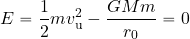 \begin{equation*} E= {1\over 2} m v_{\rm u}^2 - {{GMm}\over r_0} = 0 \end{equation*}