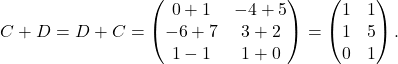 \[ C+D=D+C=\begin{pmatrix} 0+1&-4+5\\ -6+7& 3+2\\ 1-1 & 1+0 \end{pmatrix}=\begin{pmatrix} 1&1\\ 1& 5\\ 0 & 1 \end{pmatrix}. \]