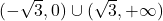 (-\sqrt{3}, 0)\cup (\sqrt{3}, +\infty)