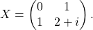 X=\begin{pmatrix} 0 & 1 \\ 1 & 2+i \end{pmatrix}.