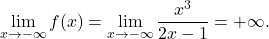 \[\lim_{x \to -\infty} f(x) = \lim_{x \to -\infty} \dfrac{x^3}{2x-1} = +\infty.\]