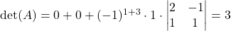 \det(A) = 0 + 0 + (-1)^{1+3}\cdot 1 \cdot \begin{vmatrix} 2 & -1\\ 1 & 1 \end{vmatrix} = 3