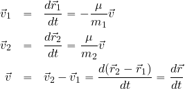 \begin{eqnarray*} \vec{v}_1&=&{{d\vec{r}_1}\over {dt}}= -{{\mu}\over {m_1}}\vec{v} \\ \vec{v}_2&=&{{d\vec{r}_2}\over {dt}}= {{\mu}\over {m_2}}\vec{v} \\ \vec{v} &=& \vec{v}_2-\vec{v}_1={{d(\vec{r}_2-\vec{r}_1)}\over {dt}}={{d\vec{r}}\over {dt}} \end{eqnarray*}