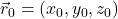 \vec{r}_0=(x_0,y_0,z_0)