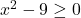 x^2-9\geq 0