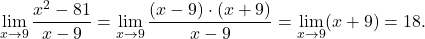 \displaystyle\lim_{x \to 9} \displaystyle\frac{x^2-81}{x-9} =\lim_{x \to 9} \frac{(x-9)\cdot (x+9)}{x-9} = \lim_{x \to 9} (x+9)= 18.