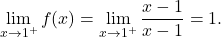 \[\lim_{x \to 1^+} f(x)= \lim_{x \to 1^+}\frac{x-1}{x-1} = 1.\]