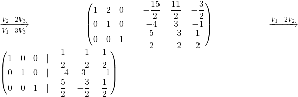 \xrightarrow[V_1-3V_3] {V_2-2V_3}\begin{pmatrix} 1 & 2 & 0&\lvert&-\dfrac{15}{2}&\dfrac{11}{2}&-\dfrac{3}{2}\\ 0 & 1 & 0&\lvert&-4&3&-1\\ 0 & 0 & 1&\lvert&\displaystyle\dfrac{5}{2}&-\displaystyle\frac{3}{2}&\displaystyle\frac{1}{2} \end{pmatrix}\xrightarrow {V_1-2V_2}\begin{pmatrix} 1 & 0 & 0&\lvert&\dfrac{1}{2}&-\dfrac{1}{2}&\dfrac{1}{2}\\ 0 & 1 & 0&\lvert&-4&3&-1\\ 0 & 0 & 1&\lvert&\dfrac{5}{2}&-\dfrac{3}{2}&\dfrac{1}{2} \end{pmatrix}