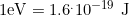 1\text{eV}=1.6^.10^{-19}\,\,\text{J}