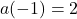 a(-1)=2