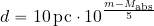 \begin{equation*} d= 10\, {\rm pc}\cdot 10^{{m-M_{\rm abs}}\over 5} \end{equation*}