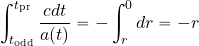 \begin{equation*} \int_{t_{\rm odd}}^{t_{\rm pr}}{{c dt}\over {a(t)}} = - \int_r^0 dr = -r \end{equation*}