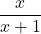 \dfrac{x}{x+1}