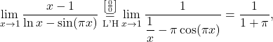 \[\lim_{x \to 1} \dfrac{x-1}{\ln x - \sin (\pi x)} \stackrel{\left[\frac{0}{0}\right]}{\underset{\text{L'H}}{=}}\lim_{x \to 1} \dfrac{1}{\dfrac{1}{x} - \pi \cos (\pi x)} = \dfrac{1}{1+\pi},\]