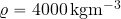 \varrho=4000 \, {\rm kgm^{-3}}