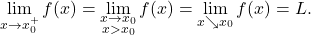 \[\lim_{x \to x_0^+} f(x)=\lim_{\substack{x \to x_0\\x> x_0}} f(x) = \lim_{x\searrow x_0} f(x)= L.\]