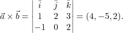 \[\vec{a}\times \vec{b}=\begin{vmatrix} \bar{i}& \bar{j} & \bar{k}\\ 1 & 2 &3\\ -1 & 0 & 2\end{vmatrix}=(4, -5, 2).\]