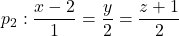 p_2: \displaystyle\frac{x-2}{1}=\frac{y}{2}=\frac{z+1}{2}