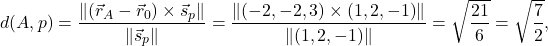 \[d(A, p)=\displaystyle\frac{\norm{(\vec{r}_A-\vec{r}_0)\times \vec{s}_p}}{\norm{\vec{s}_p}}=\frac{\norm{(-2,-2,3)\times (1,2,-1)}}{\norm{(1,2,-1)}}=\sqrt{\frac{21}{6}}=\sqrt{\frac{7}{2}},\]