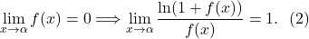 \[\lim_{x \to \alpha} f(x) =0 \Longrightarrow\lim_{x \to \alpha} \frac{\ln (1+ f(x))}{f(x)}=1.~~(2)\]