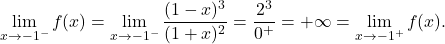 \[\lim_{x \to -1^-} f(x) = \lim_{x \to -1^-}\dfrac{(1-x)^3}{(1+x)^2}=\dfrac{2^3}{0^+} = + \infty=\lim_{x \to -1^+} f(x).\]