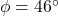 \phi = 46\degr