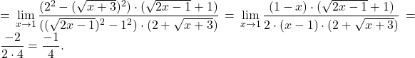 =\displaystyle\lim_{x \to 1} \frac{(2^2 - (\sqrt{x+3})^2) \cdot (\sqrt{2x-1}+1)}{((\sqrt{2x-1})^2-1^2) \cdot (2 + \sqrt{x+3})}= \lim_{x \to 1} \frac{(1-x) \cdot (\sqrt{2x-1}+1)}{2\cdot (x-1) \cdot (2 + \sqrt{x+3})} = \frac{-2}{2 \cdot 4} = \frac{-1}{4}.