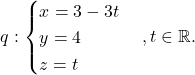 \[q: \begin{cases} x=3-3t\\ y=4\\ z=t\end{cases}, t\in\mathbb{R}.\]