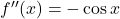 f''(x) = - \cos x