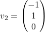 v_2= \begin{pmatrix} -1 \\ 1 \\ 0 \end{pmatrix}